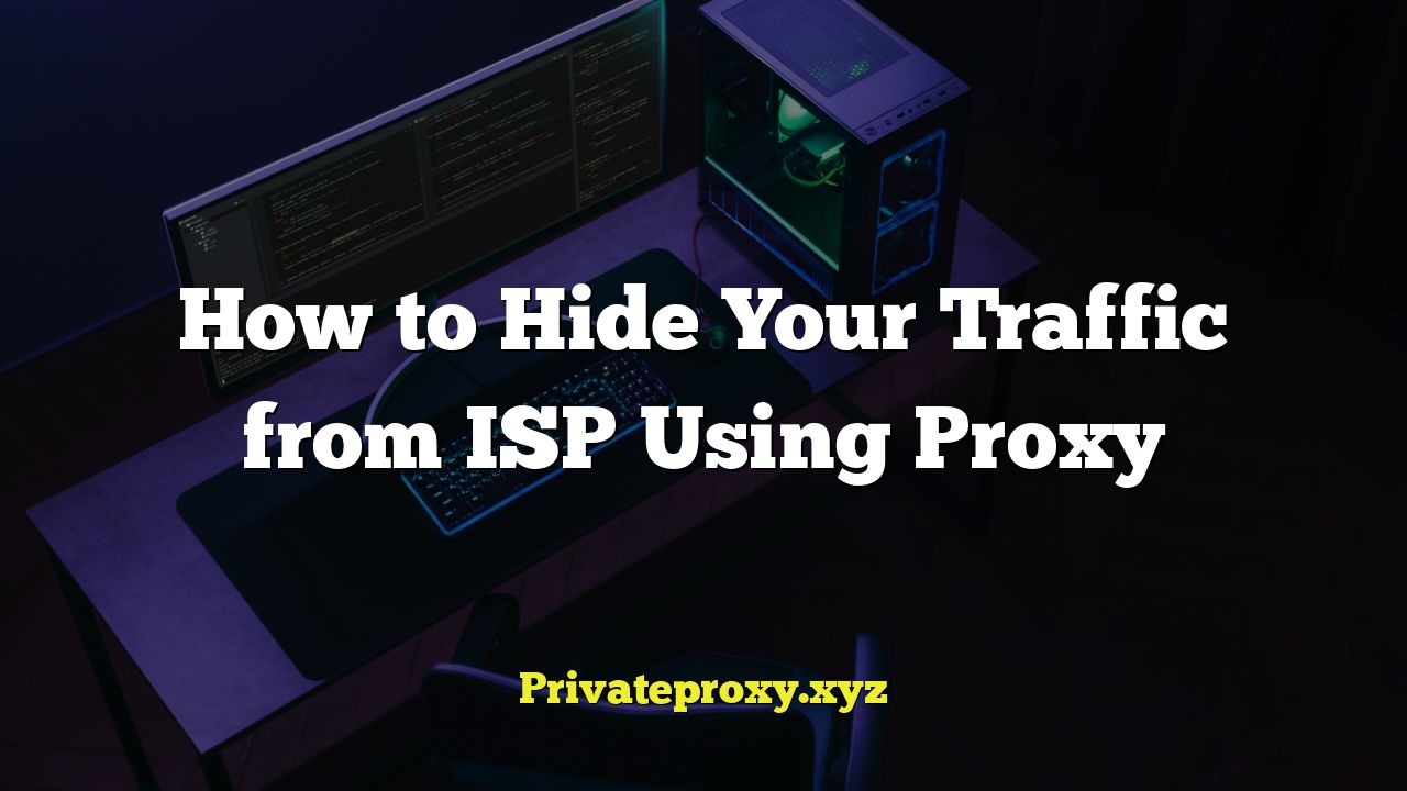 How to Hide Your Traffic from ISP Using Proxy