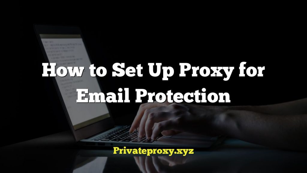 How to Set Up Proxy for Email Protection