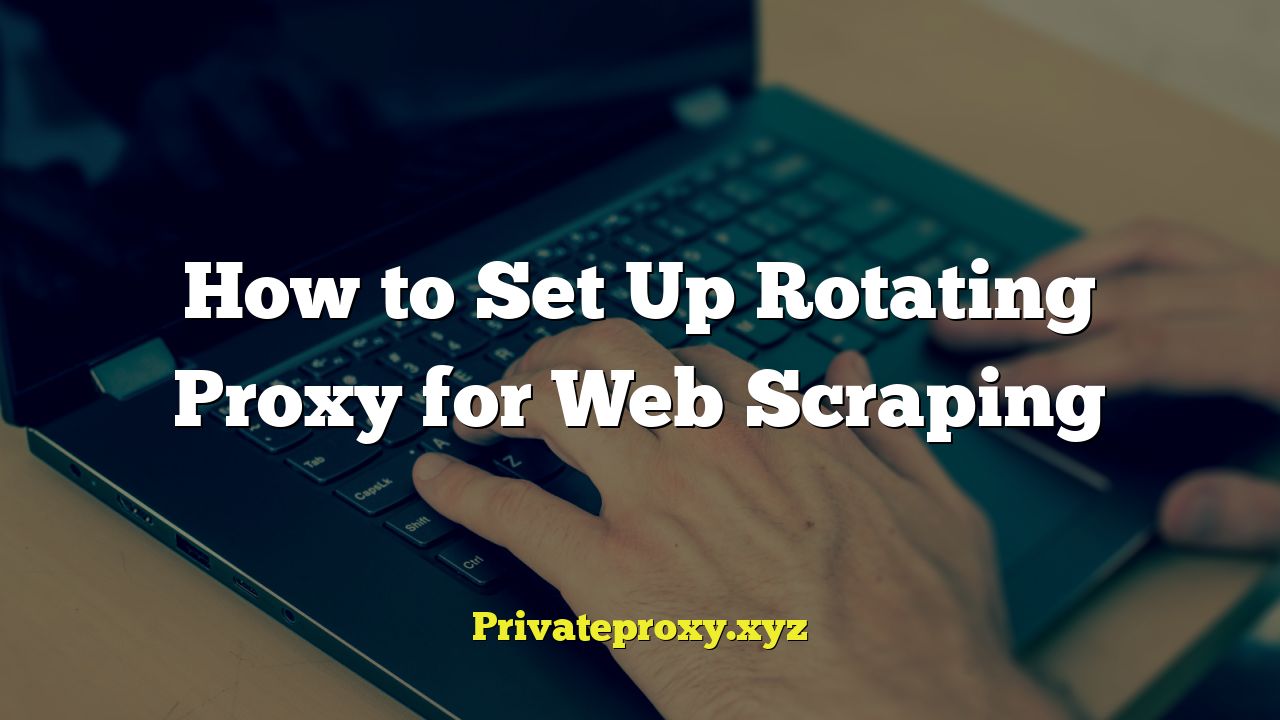 How to Set Up Rotating Proxy for Web Scraping
