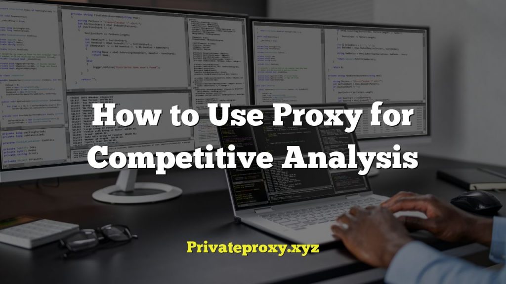 How to Use Proxy for Competitive Analysis