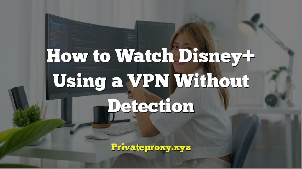 How to Watch Disney+ Using a VPN Without Detection