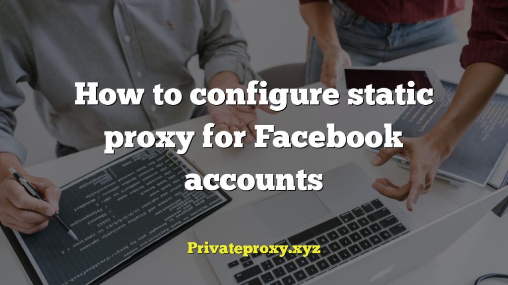 How to configure static proxy for Facebook accounts