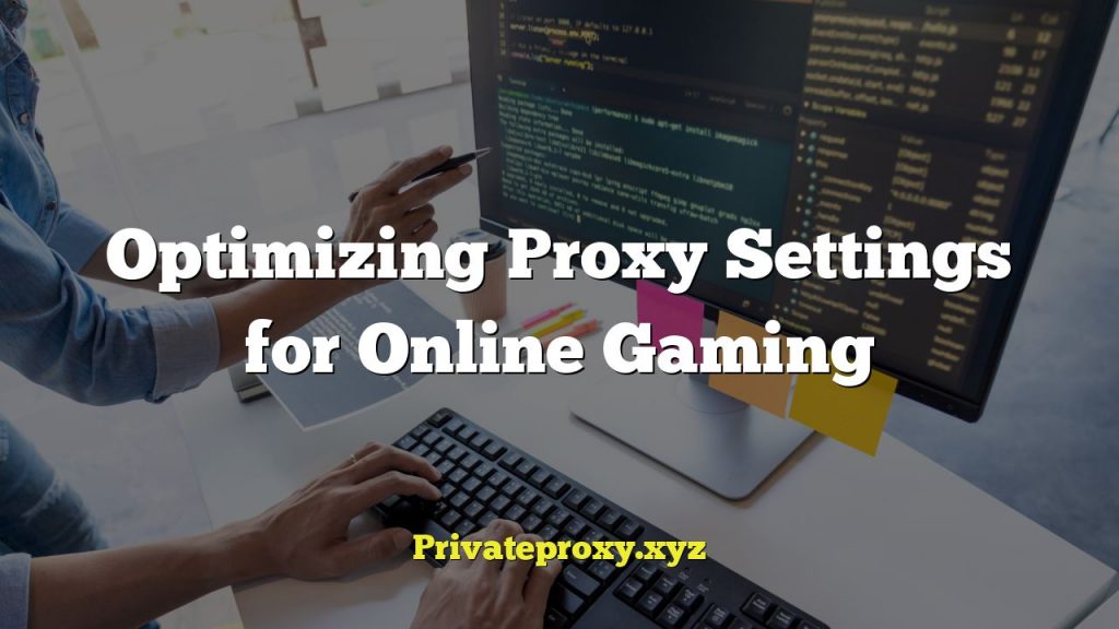 Optimizing Proxy Settings for Online Gaming