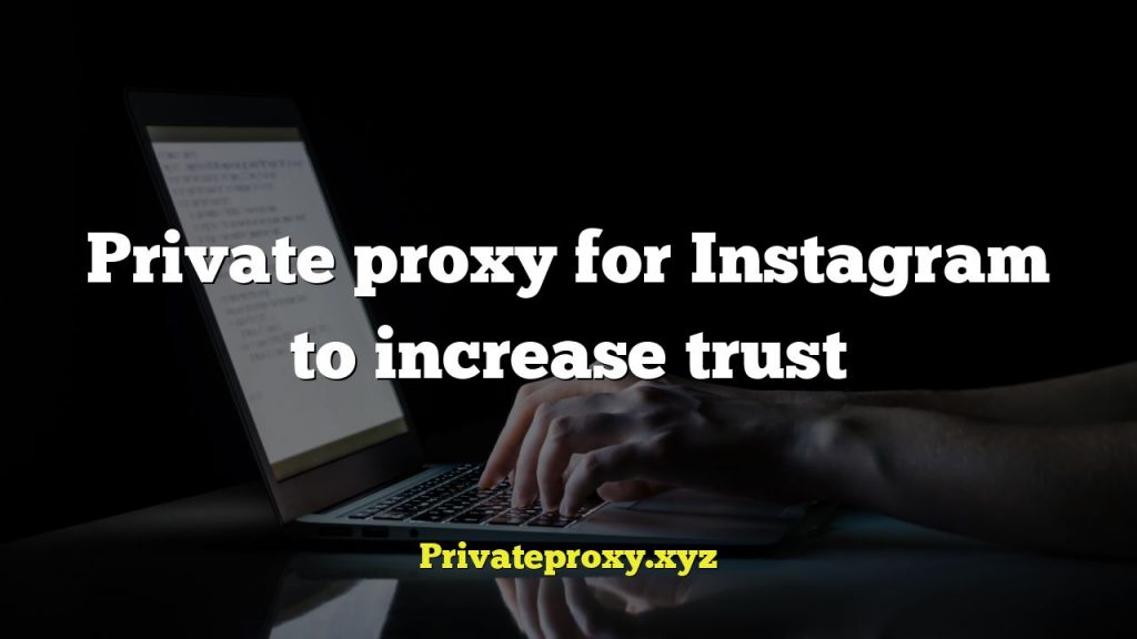 Private proxy for Instagram to increase trust