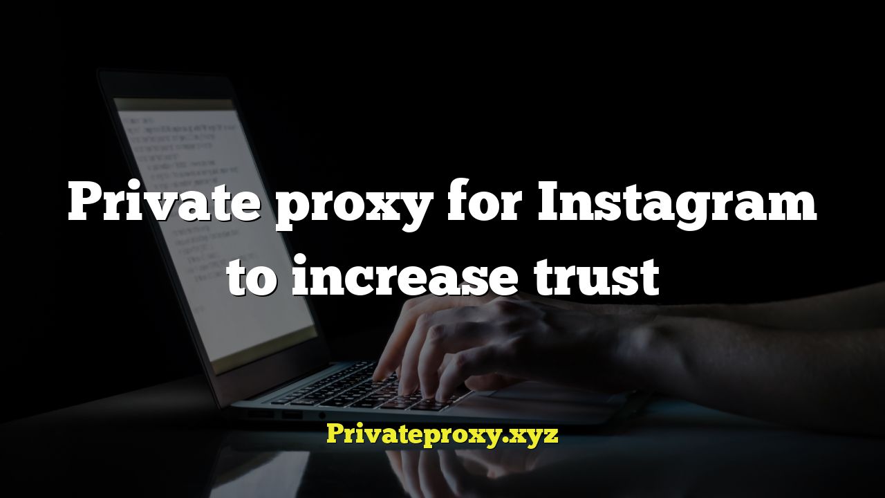 Private proxy for Instagram to increase trust