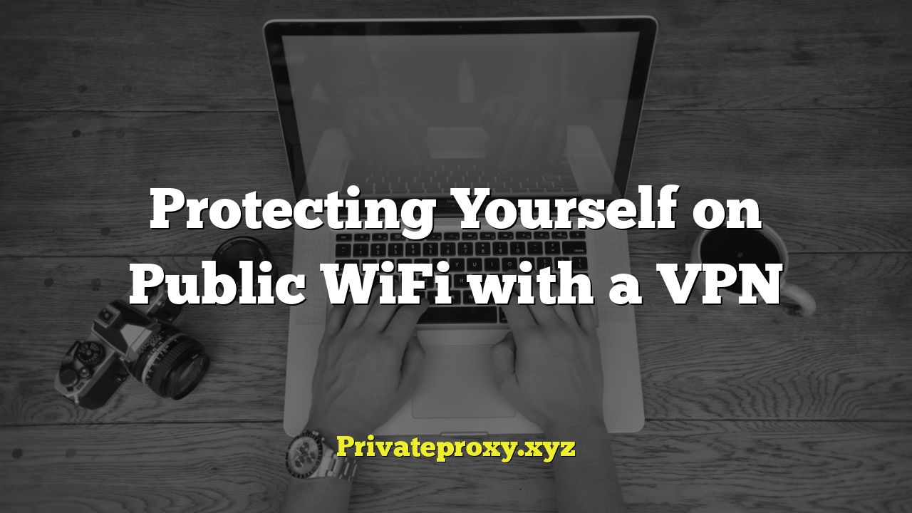Protecting Yourself on Public WiFi with a VPN