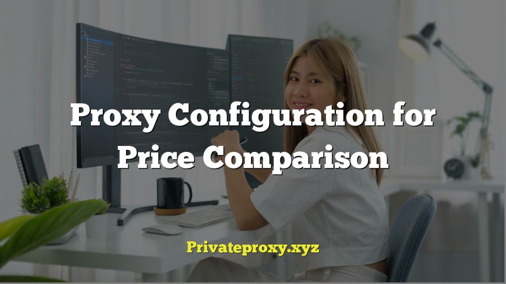Proxy Configuration for Price Comparison