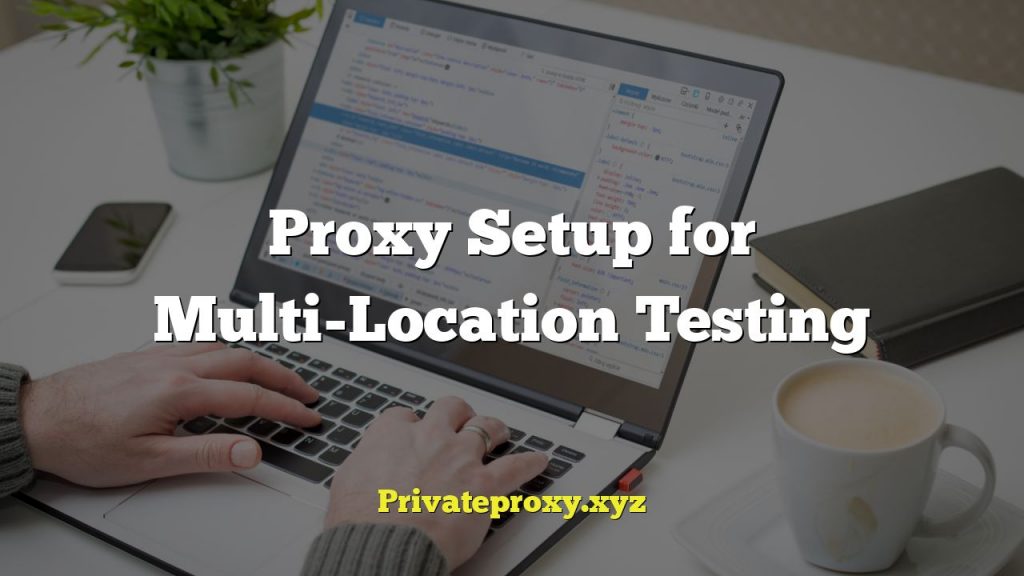 Proxy Setup for Multi-Location Testing