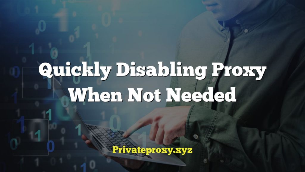 Quickly Disabling Proxy When Not Needed