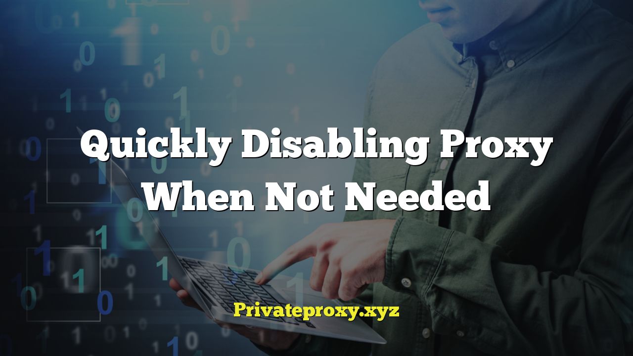 Quickly Disabling Proxy When Not Needed