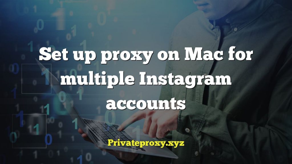 Set up proxy on Mac for multiple Instagram accounts