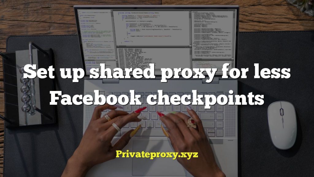 Set up shared proxy for less Facebook checkpoints