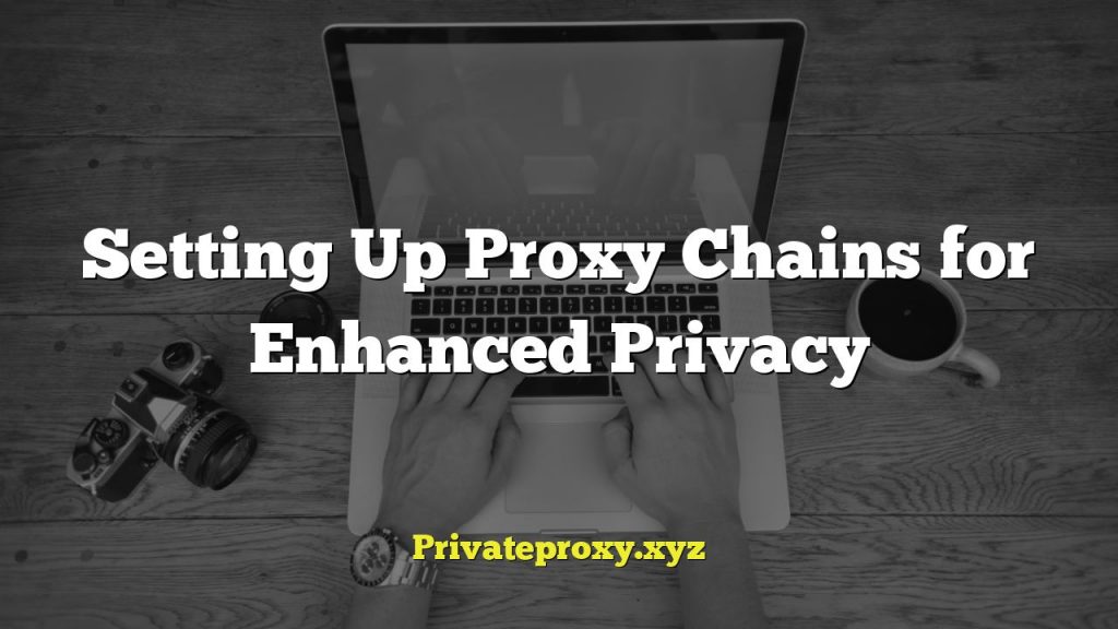 Setting Up Proxy Chains for Enhanced Privacy