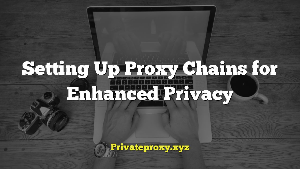 Setting Up Proxy Chains for Enhanced Privacy