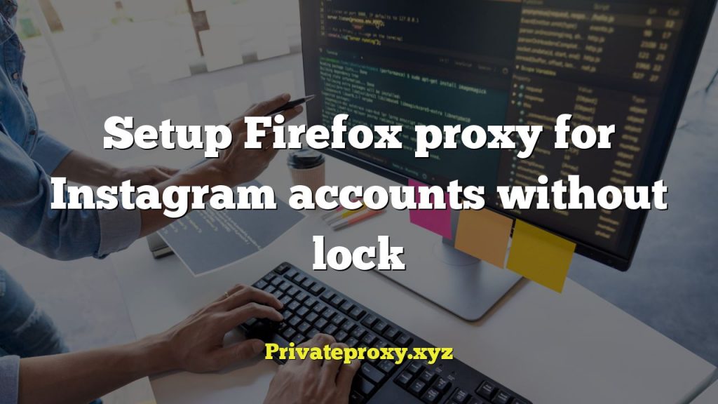 Setup Firefox proxy for Instagram accounts without lock