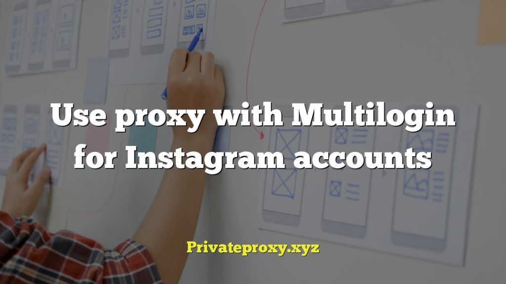 Use proxy with Multilogin for Instagram accounts