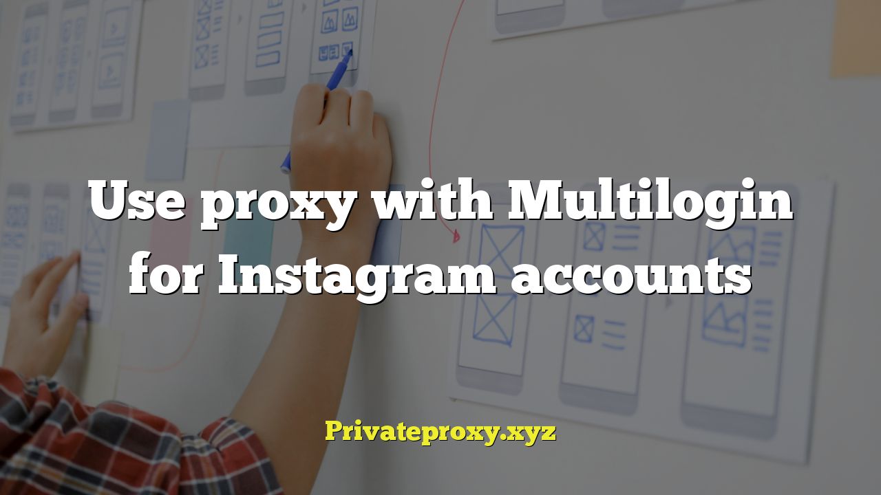 Use proxy with Multilogin for Instagram accounts