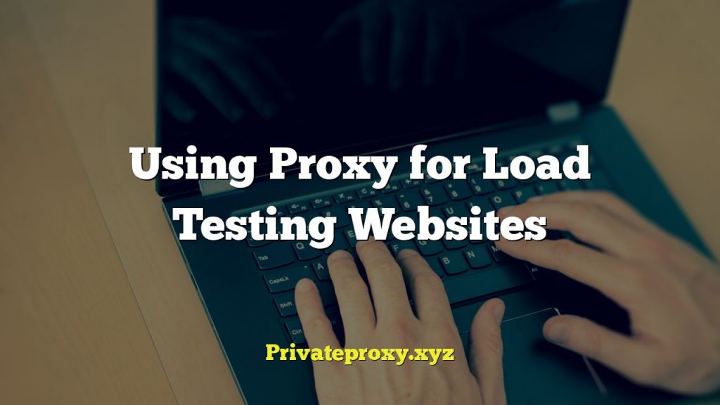 Using Proxy for Load Testing Websites
