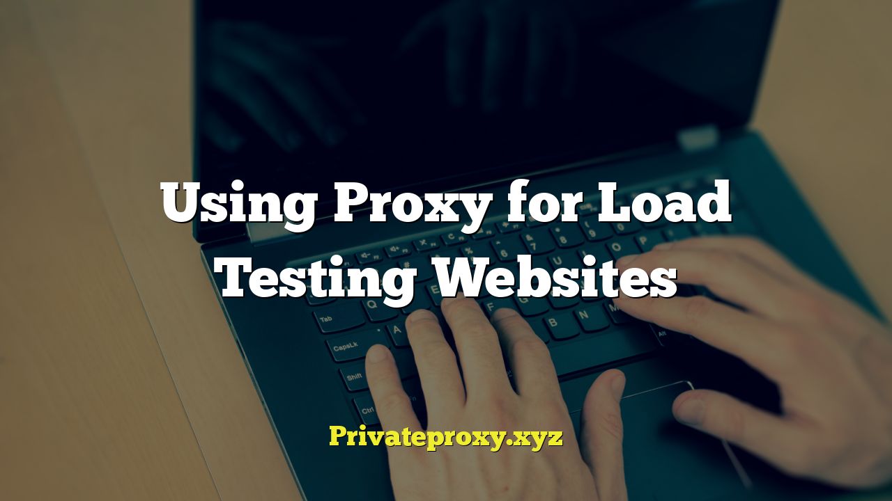 Using Proxy for Load Testing Websites