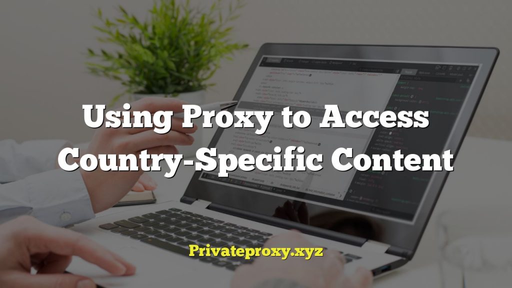 Using Proxy to Access Country-Specific Content