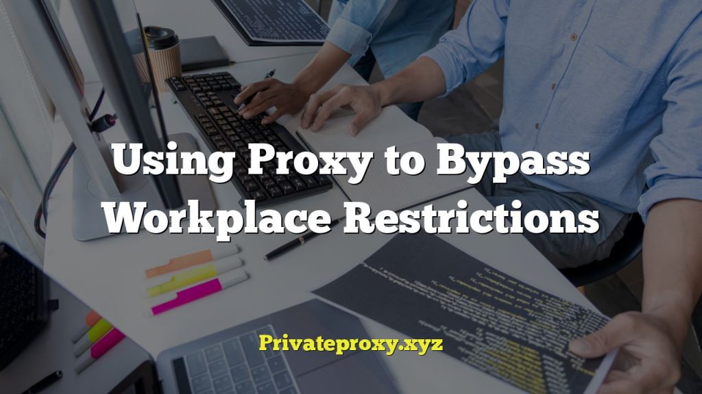 Using Proxy to Bypass Workplace Restrictions