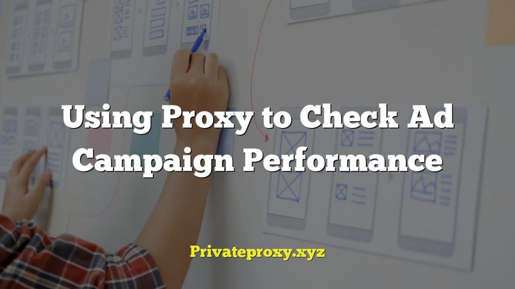 Using Proxy to Check Ad Campaign Performance