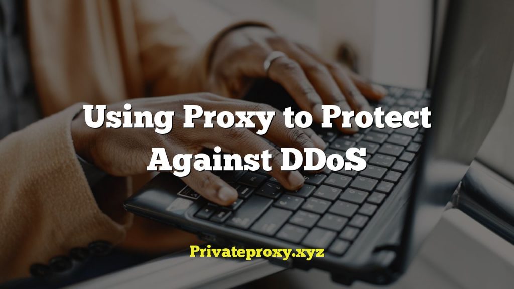Using Proxy to Protect Against DDoS