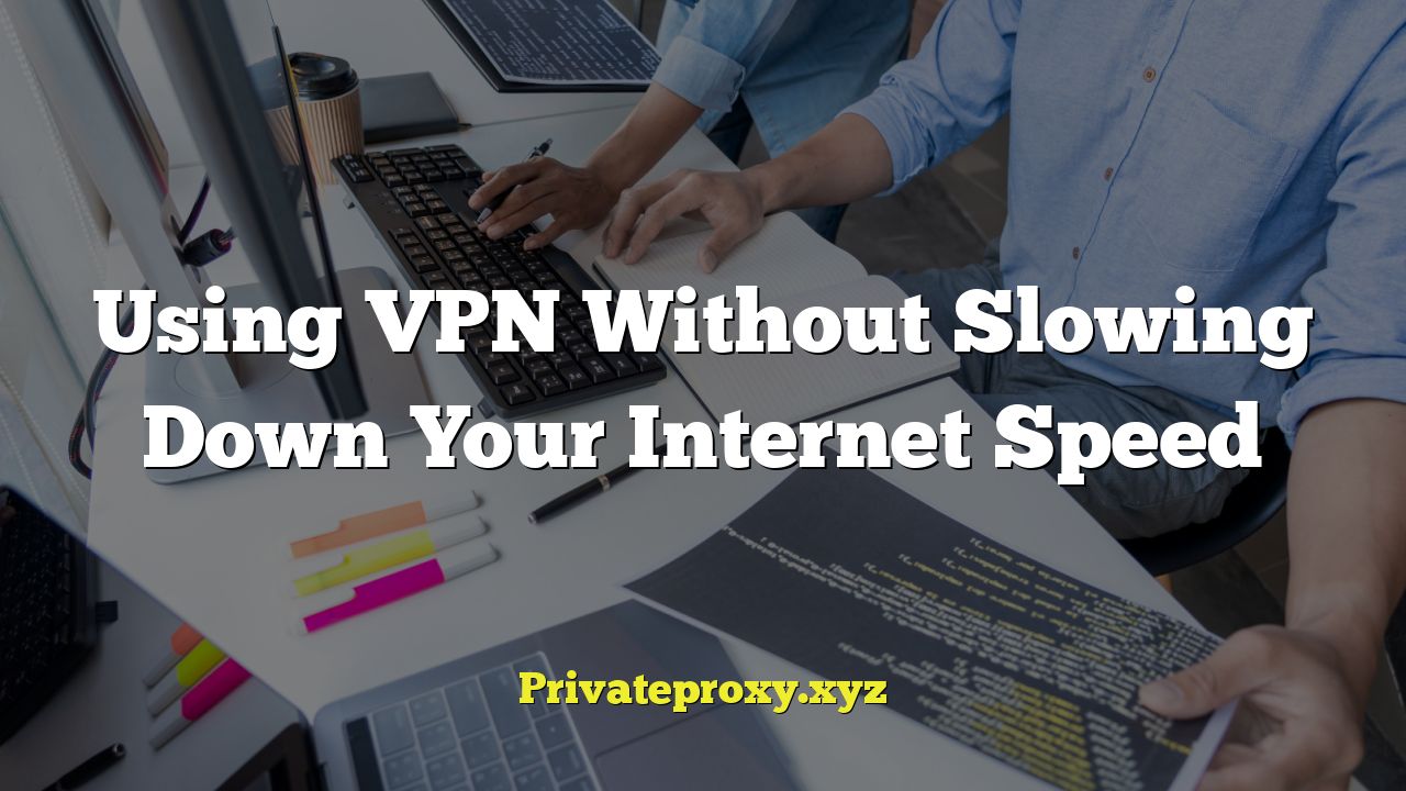 Using VPN Without Slowing Down Your Internet Speed