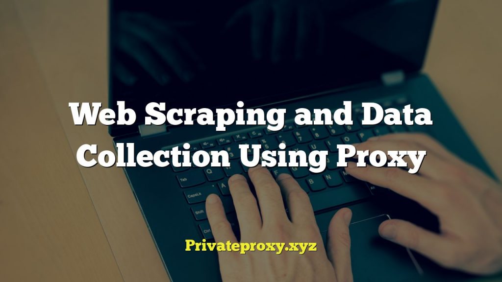 Web Scraping and Data Collection Using Proxy