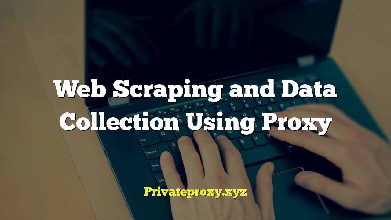 Web Scraping and Data Collection Using Proxy